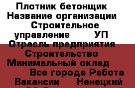 Плотник-бетонщик › Название организации ­ Строительное управление №316, УП › Отрасль предприятия ­ Строительство › Минимальный оклад ­ 40 000 - Все города Работа » Вакансии   . Ненецкий АО,Волоковая д.